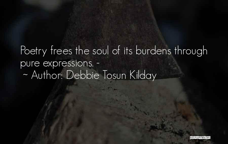 Debbie Tosun Kilday Quotes: Poetry Frees The Soul Of Its Burdens Through Pure Expressions. -