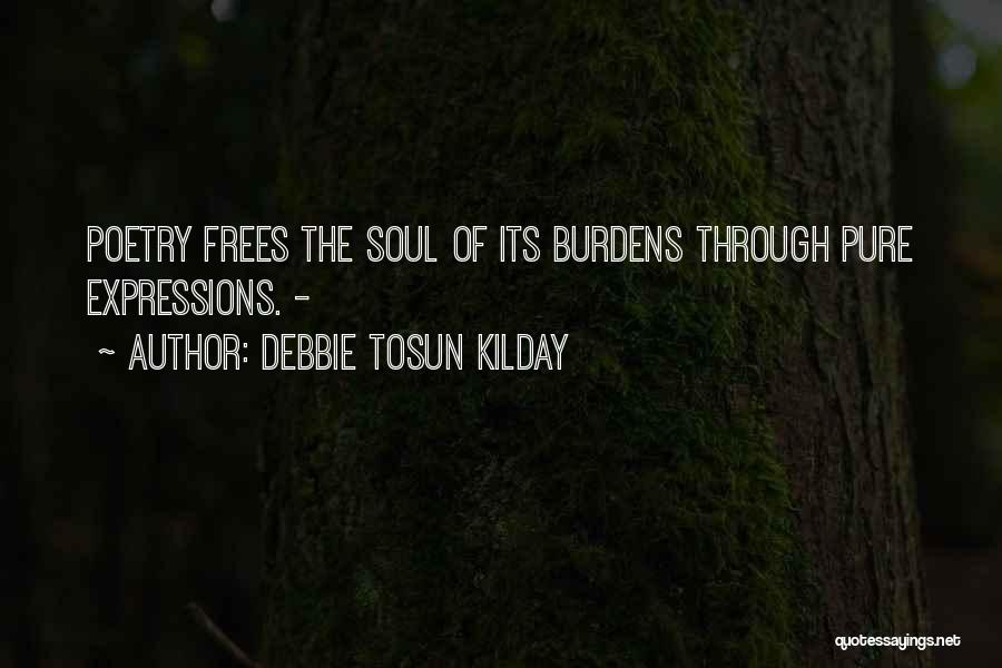 Debbie Tosun Kilday Quotes: Poetry Frees The Soul Of Its Burdens Through Pure Expressions. -