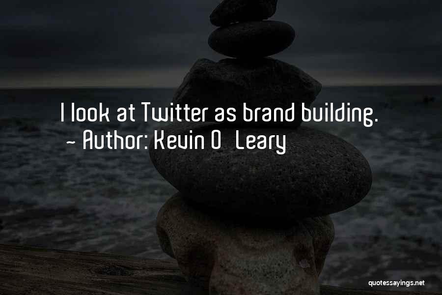 Kevin O'Leary Quotes: I Look At Twitter As Brand Building.