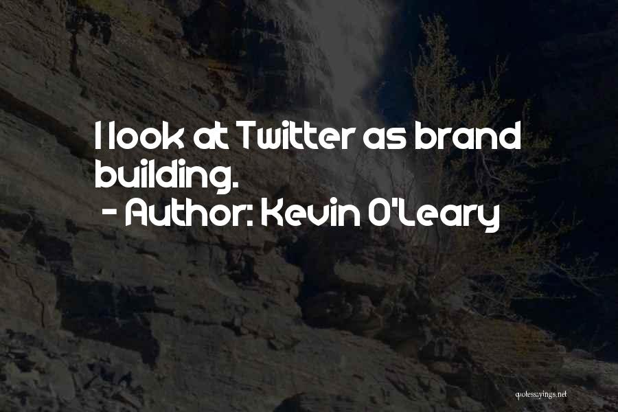 Kevin O'Leary Quotes: I Look At Twitter As Brand Building.