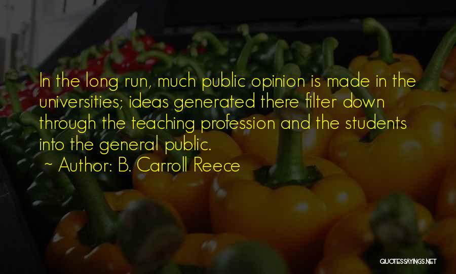 B. Carroll Reece Quotes: In The Long Run, Much Public Opinion Is Made In The Universities; Ideas Generated There Filter Down Through The Teaching