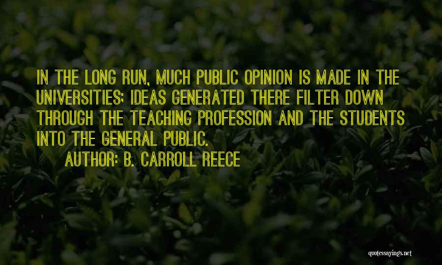 B. Carroll Reece Quotes: In The Long Run, Much Public Opinion Is Made In The Universities; Ideas Generated There Filter Down Through The Teaching