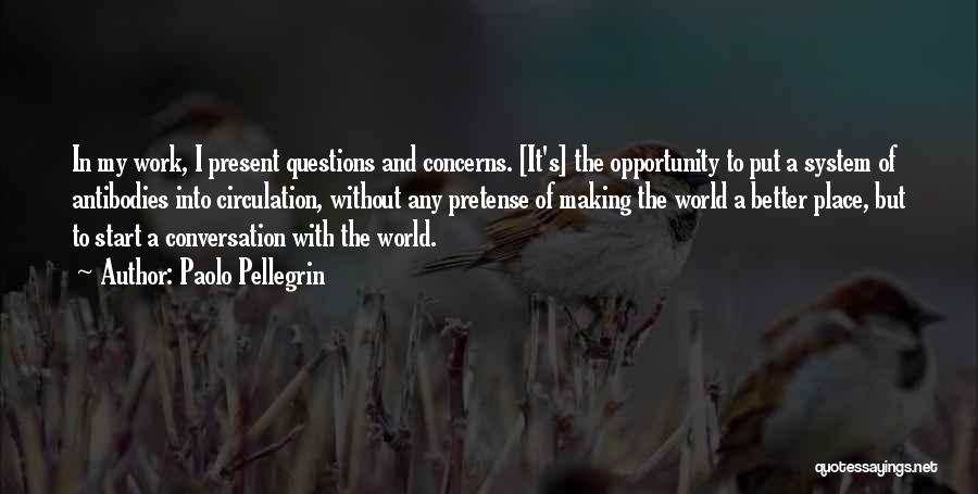 Paolo Pellegrin Quotes: In My Work, I Present Questions And Concerns. [it's] The Opportunity To Put A System Of Antibodies Into Circulation, Without