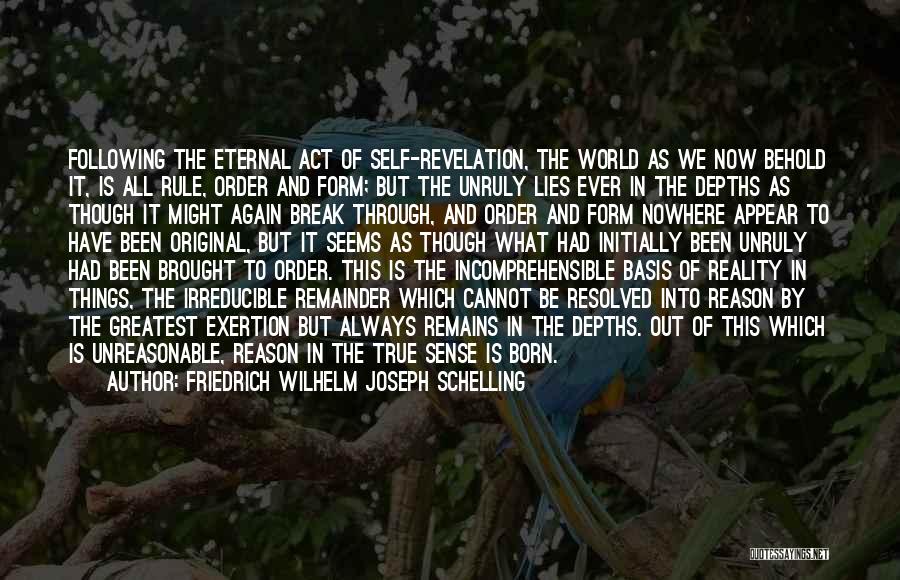 Friedrich Wilhelm Joseph Schelling Quotes: Following The Eternal Act Of Self-revelation, The World As We Now Behold It, Is All Rule, Order And Form; But