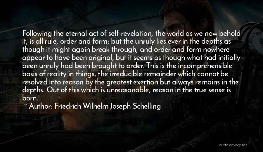 Friedrich Wilhelm Joseph Schelling Quotes: Following The Eternal Act Of Self-revelation, The World As We Now Behold It, Is All Rule, Order And Form; But