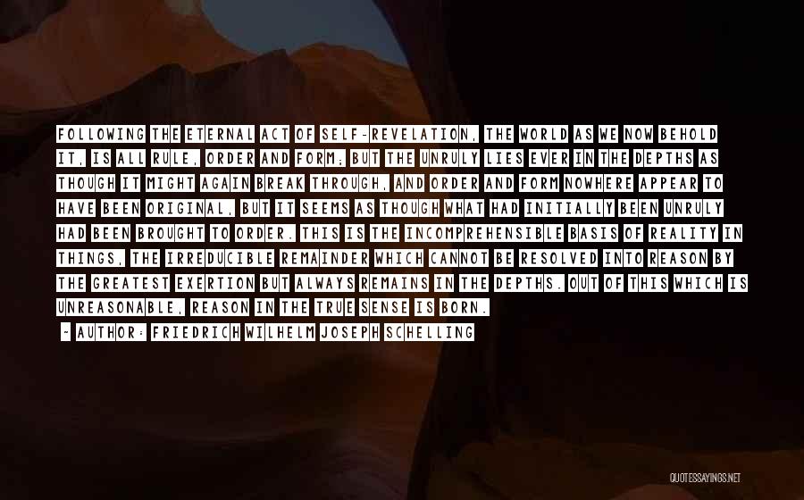 Friedrich Wilhelm Joseph Schelling Quotes: Following The Eternal Act Of Self-revelation, The World As We Now Behold It, Is All Rule, Order And Form; But