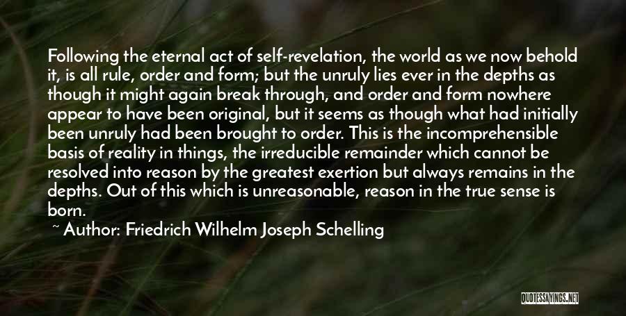 Friedrich Wilhelm Joseph Schelling Quotes: Following The Eternal Act Of Self-revelation, The World As We Now Behold It, Is All Rule, Order And Form; But