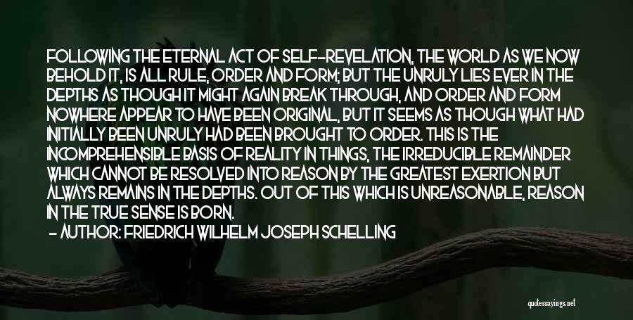 Friedrich Wilhelm Joseph Schelling Quotes: Following The Eternal Act Of Self-revelation, The World As We Now Behold It, Is All Rule, Order And Form; But