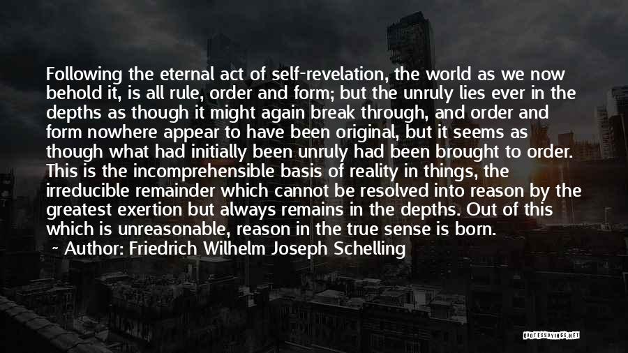 Friedrich Wilhelm Joseph Schelling Quotes: Following The Eternal Act Of Self-revelation, The World As We Now Behold It, Is All Rule, Order And Form; But