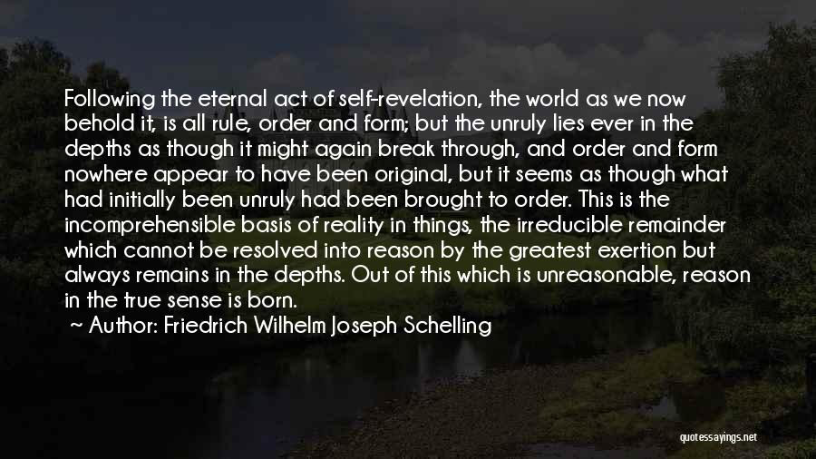 Friedrich Wilhelm Joseph Schelling Quotes: Following The Eternal Act Of Self-revelation, The World As We Now Behold It, Is All Rule, Order And Form; But