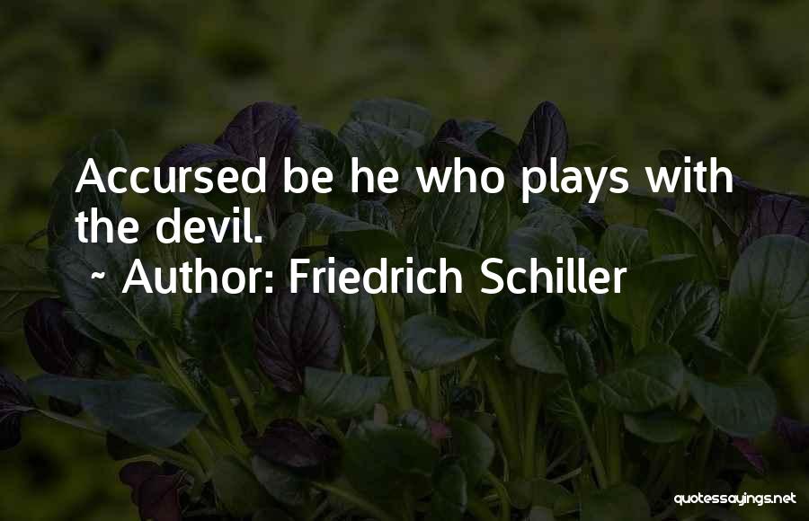 Friedrich Schiller Quotes: Accursed Be He Who Plays With The Devil.