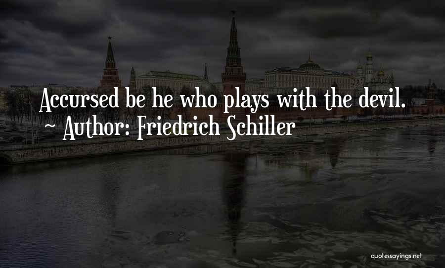 Friedrich Schiller Quotes: Accursed Be He Who Plays With The Devil.