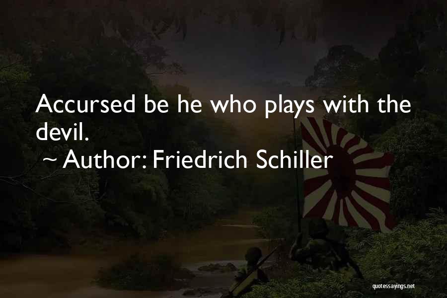 Friedrich Schiller Quotes: Accursed Be He Who Plays With The Devil.