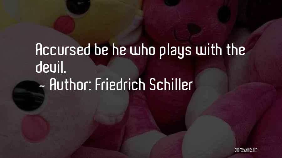 Friedrich Schiller Quotes: Accursed Be He Who Plays With The Devil.