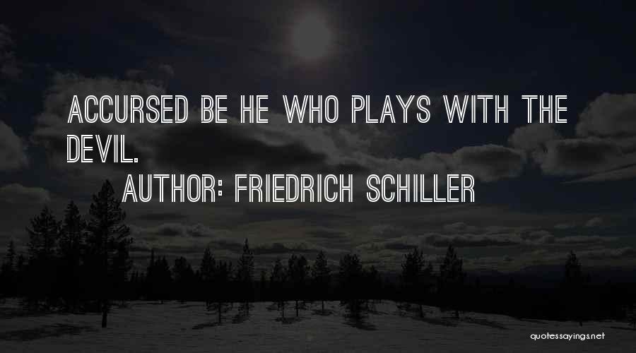 Friedrich Schiller Quotes: Accursed Be He Who Plays With The Devil.