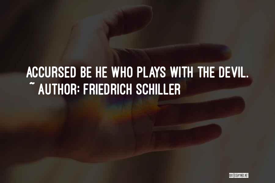 Friedrich Schiller Quotes: Accursed Be He Who Plays With The Devil.