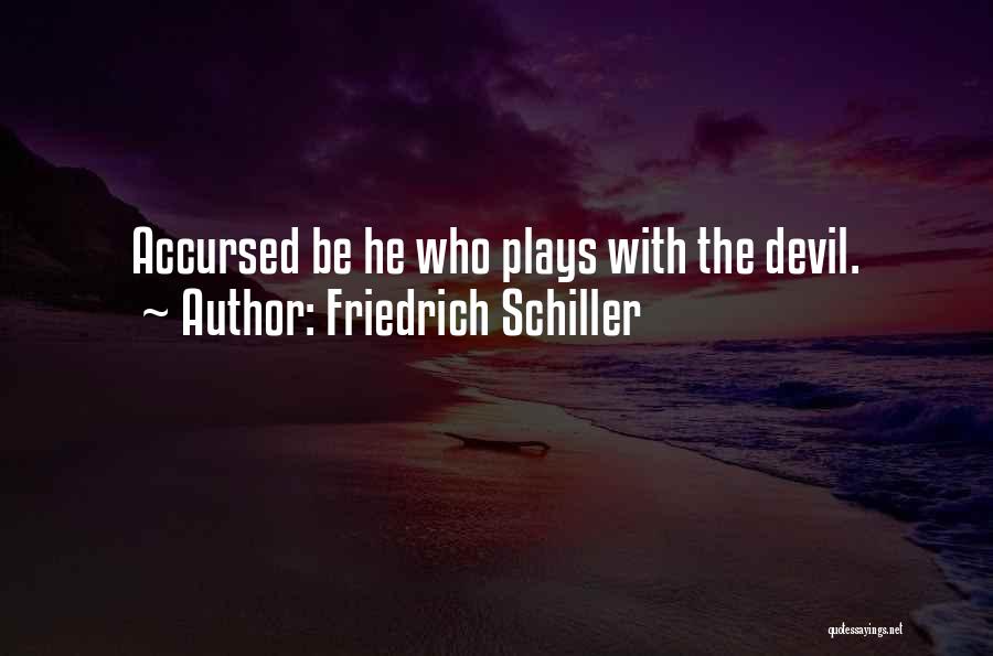 Friedrich Schiller Quotes: Accursed Be He Who Plays With The Devil.