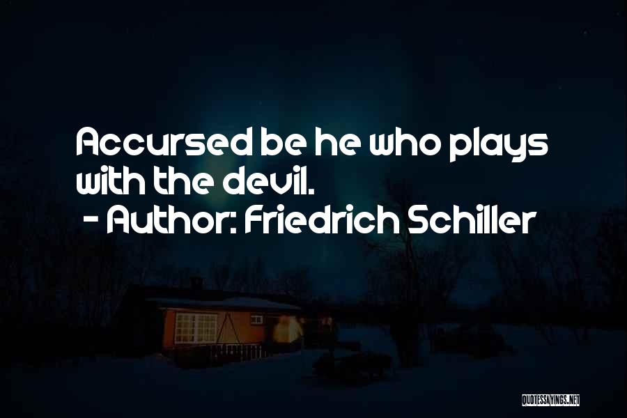 Friedrich Schiller Quotes: Accursed Be He Who Plays With The Devil.