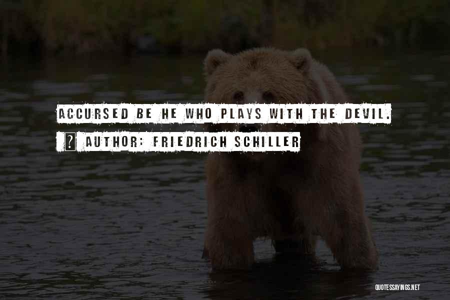 Friedrich Schiller Quotes: Accursed Be He Who Plays With The Devil.