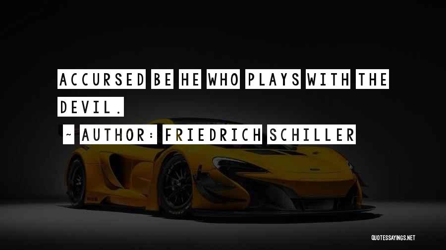 Friedrich Schiller Quotes: Accursed Be He Who Plays With The Devil.