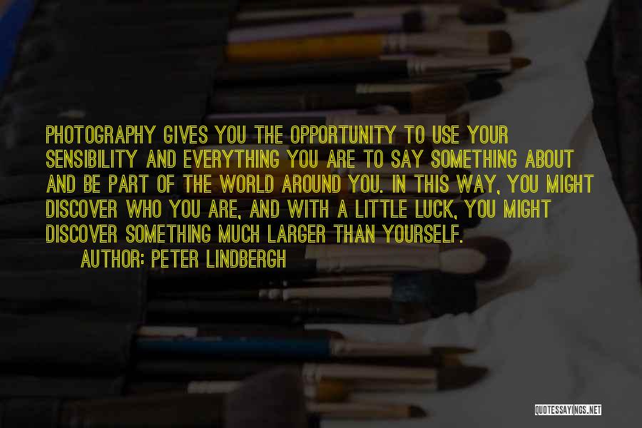Peter Lindbergh Quotes: Photography Gives You The Opportunity To Use Your Sensibility And Everything You Are To Say Something About And Be Part