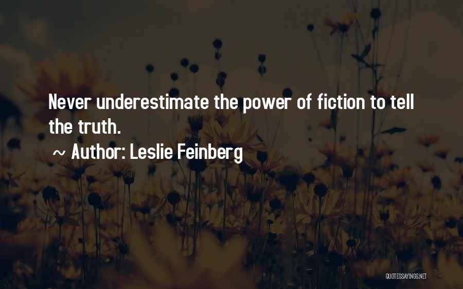 Leslie Feinberg Quotes: Never Underestimate The Power Of Fiction To Tell The Truth.