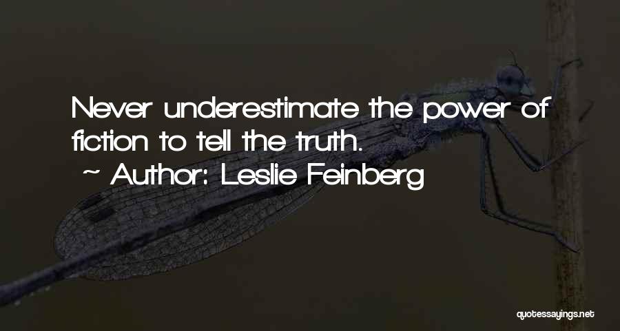 Leslie Feinberg Quotes: Never Underestimate The Power Of Fiction To Tell The Truth.