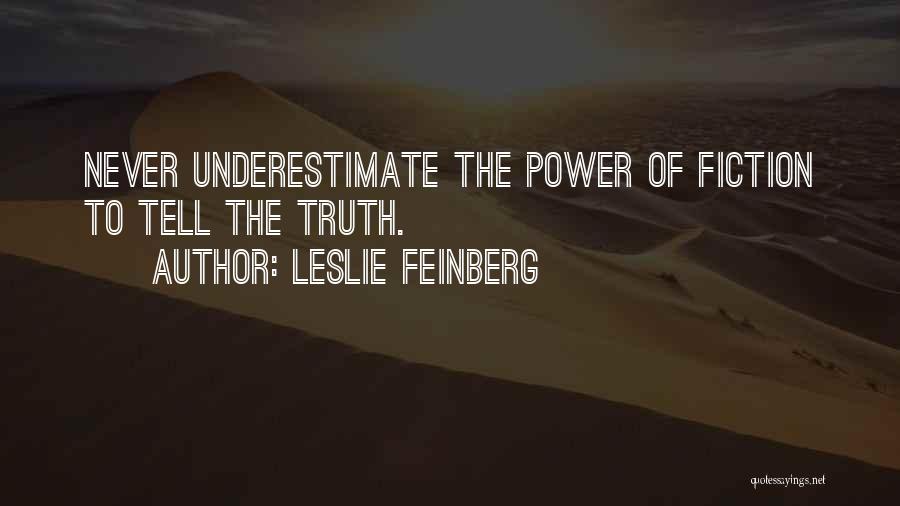 Leslie Feinberg Quotes: Never Underestimate The Power Of Fiction To Tell The Truth.