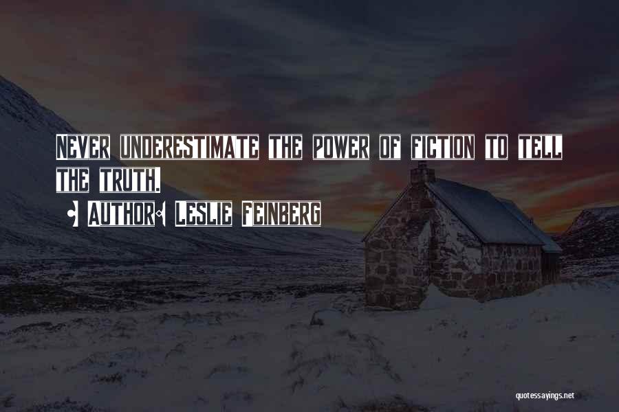 Leslie Feinberg Quotes: Never Underestimate The Power Of Fiction To Tell The Truth.