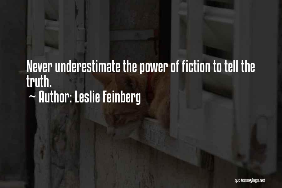 Leslie Feinberg Quotes: Never Underestimate The Power Of Fiction To Tell The Truth.