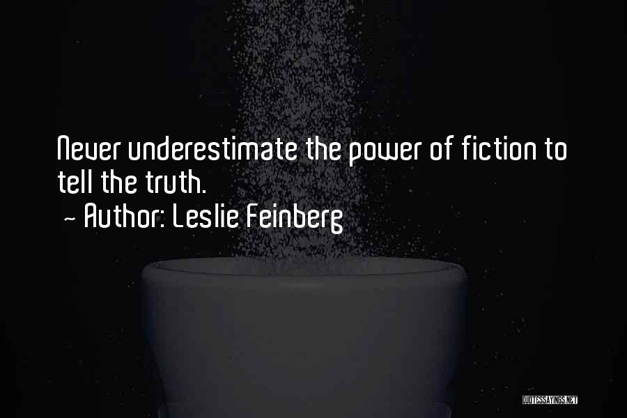 Leslie Feinberg Quotes: Never Underestimate The Power Of Fiction To Tell The Truth.