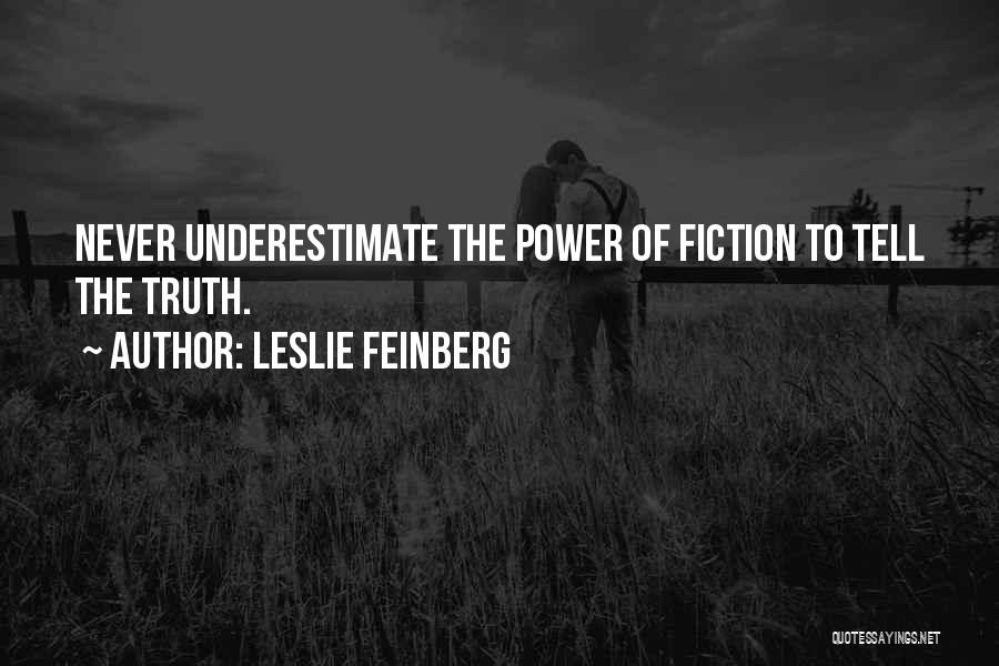 Leslie Feinberg Quotes: Never Underestimate The Power Of Fiction To Tell The Truth.