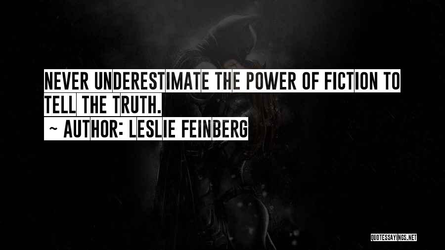 Leslie Feinberg Quotes: Never Underestimate The Power Of Fiction To Tell The Truth.