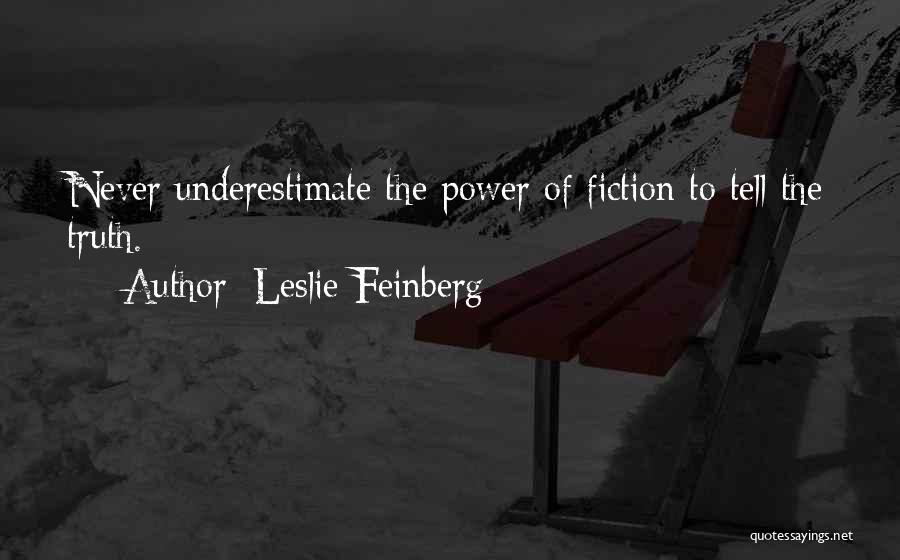 Leslie Feinberg Quotes: Never Underestimate The Power Of Fiction To Tell The Truth.