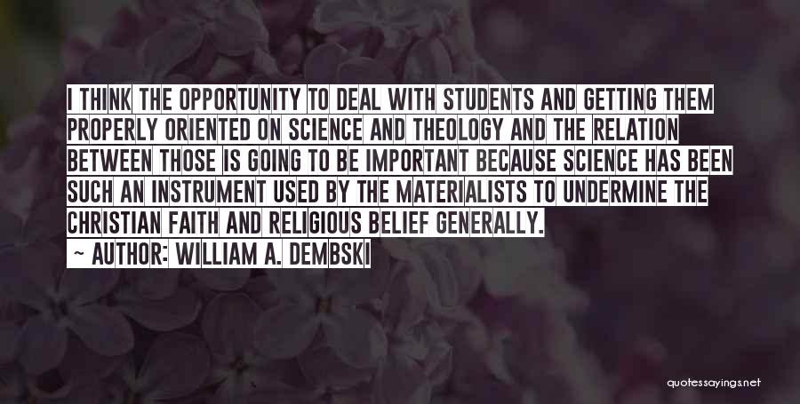 William A. Dembski Quotes: I Think The Opportunity To Deal With Students And Getting Them Properly Oriented On Science And Theology And The Relation