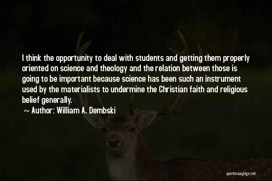 William A. Dembski Quotes: I Think The Opportunity To Deal With Students And Getting Them Properly Oriented On Science And Theology And The Relation