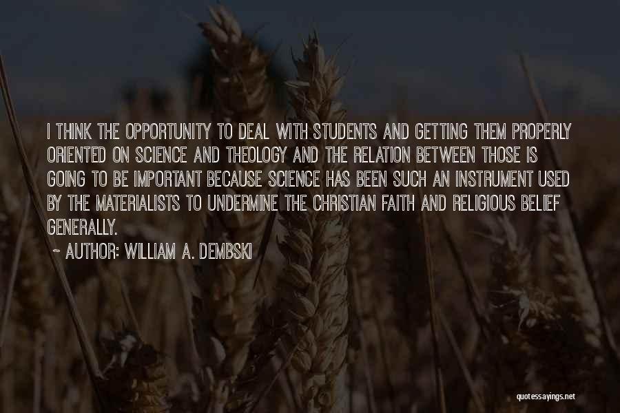 William A. Dembski Quotes: I Think The Opportunity To Deal With Students And Getting Them Properly Oriented On Science And Theology And The Relation