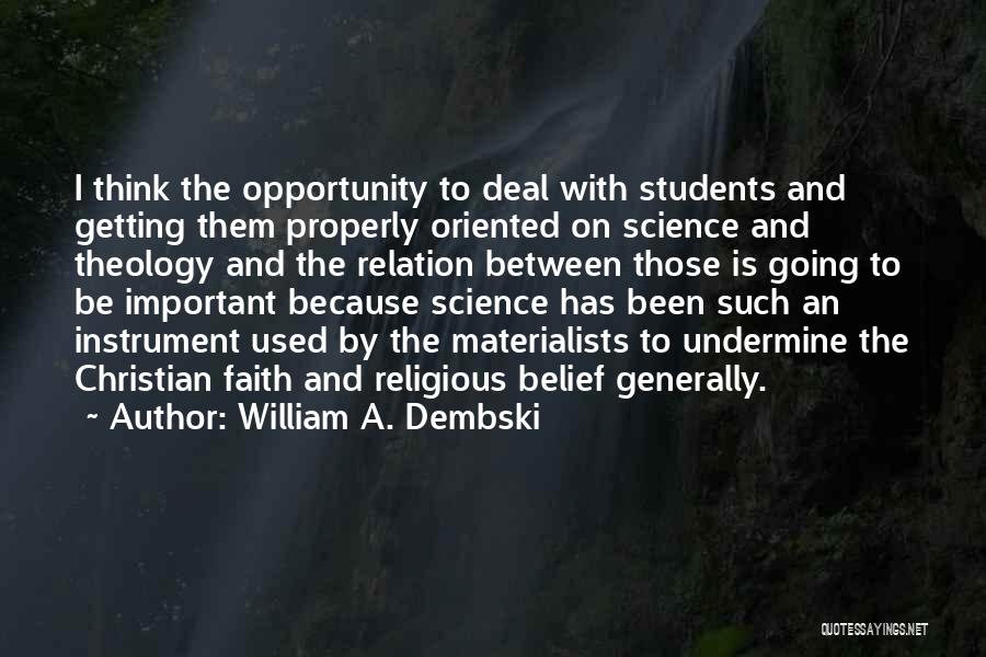 William A. Dembski Quotes: I Think The Opportunity To Deal With Students And Getting Them Properly Oriented On Science And Theology And The Relation