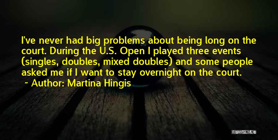 Martina Hingis Quotes: I've Never Had Big Problems About Being Long On The Court. During The U.s. Open I Played Three Events (singles,