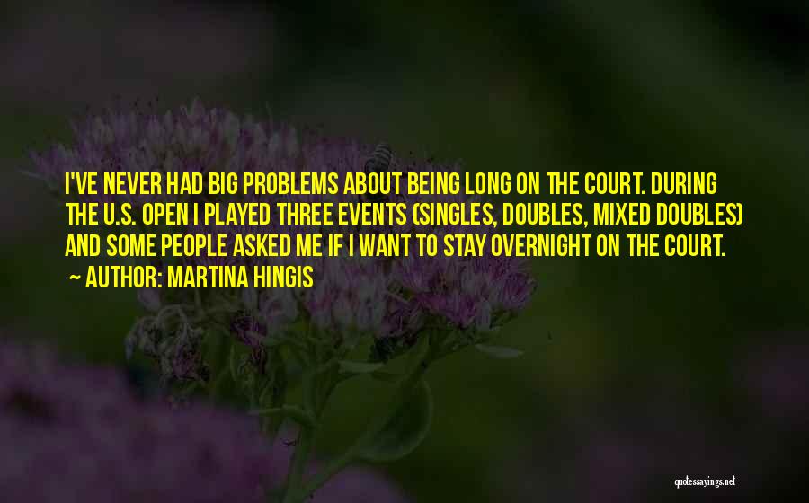 Martina Hingis Quotes: I've Never Had Big Problems About Being Long On The Court. During The U.s. Open I Played Three Events (singles,