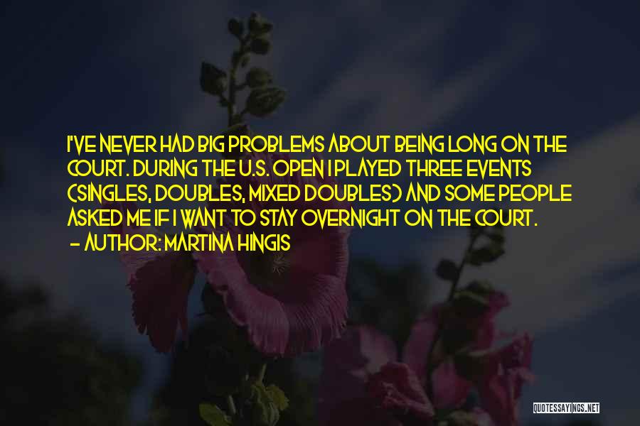 Martina Hingis Quotes: I've Never Had Big Problems About Being Long On The Court. During The U.s. Open I Played Three Events (singles,