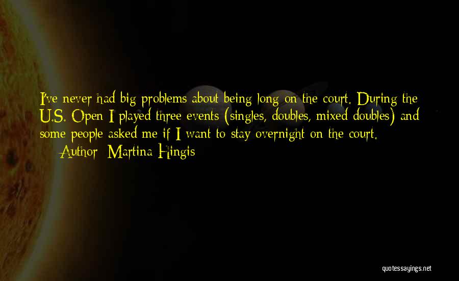 Martina Hingis Quotes: I've Never Had Big Problems About Being Long On The Court. During The U.s. Open I Played Three Events (singles,