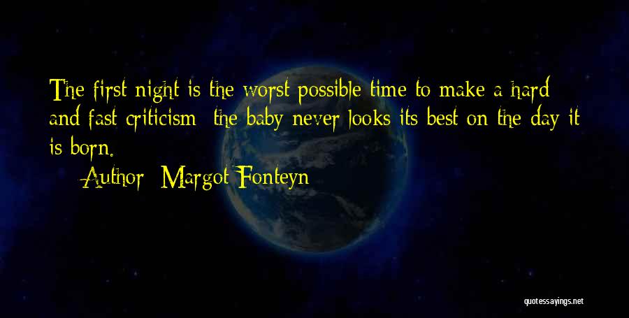 Margot Fonteyn Quotes: The First Night Is The Worst Possible Time To Make A Hard And Fast Criticism: The Baby Never Looks Its