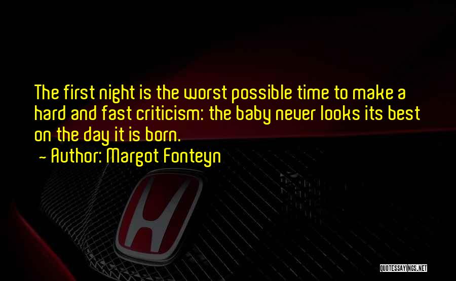 Margot Fonteyn Quotes: The First Night Is The Worst Possible Time To Make A Hard And Fast Criticism: The Baby Never Looks Its