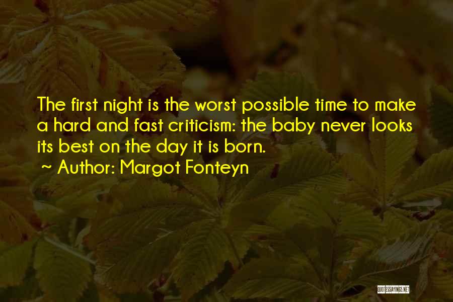 Margot Fonteyn Quotes: The First Night Is The Worst Possible Time To Make A Hard And Fast Criticism: The Baby Never Looks Its