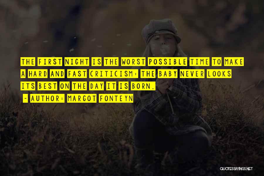 Margot Fonteyn Quotes: The First Night Is The Worst Possible Time To Make A Hard And Fast Criticism: The Baby Never Looks Its