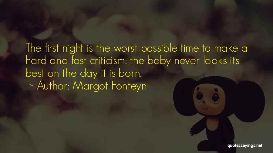 Margot Fonteyn Quotes: The First Night Is The Worst Possible Time To Make A Hard And Fast Criticism: The Baby Never Looks Its