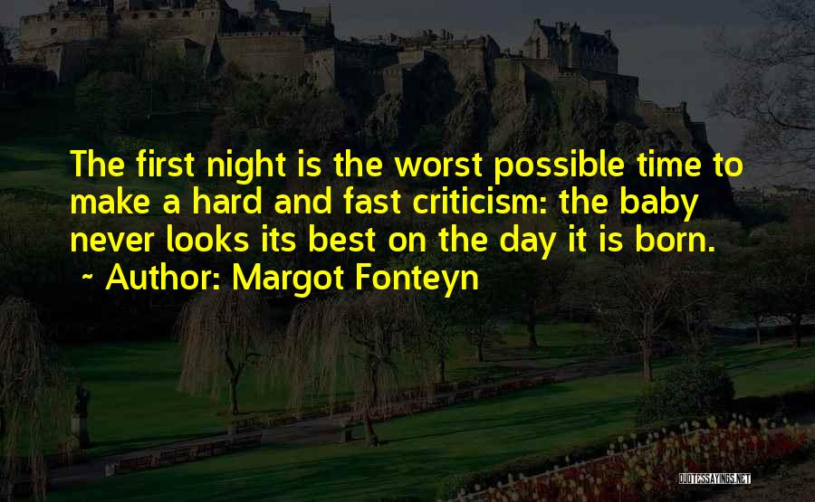 Margot Fonteyn Quotes: The First Night Is The Worst Possible Time To Make A Hard And Fast Criticism: The Baby Never Looks Its