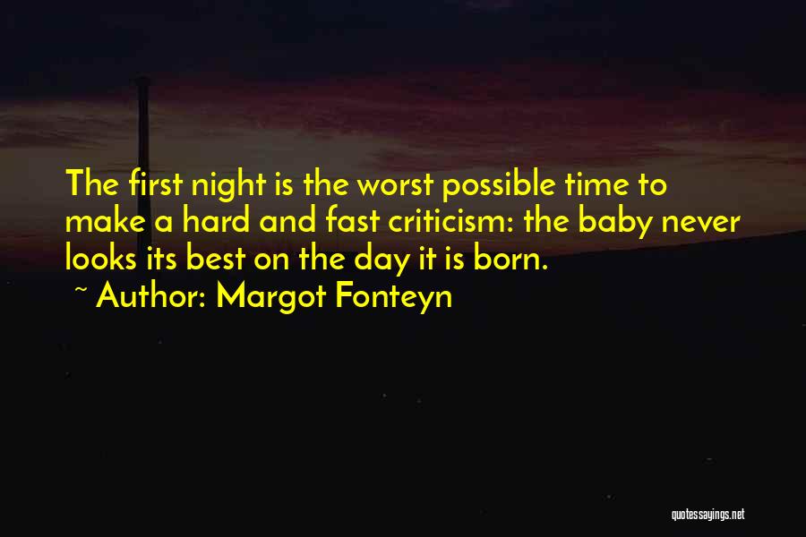 Margot Fonteyn Quotes: The First Night Is The Worst Possible Time To Make A Hard And Fast Criticism: The Baby Never Looks Its