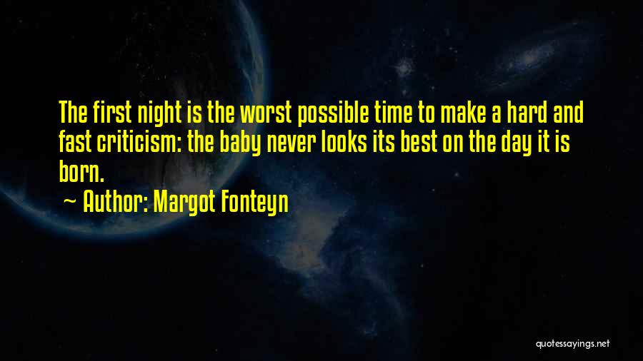 Margot Fonteyn Quotes: The First Night Is The Worst Possible Time To Make A Hard And Fast Criticism: The Baby Never Looks Its